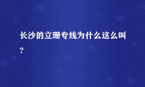 长沙的立珊专线为什么这么叫?