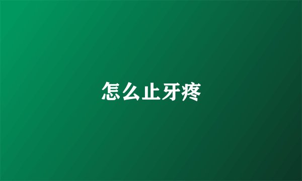 怎么止牙疼