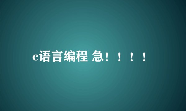 c语言编程 急！！！！