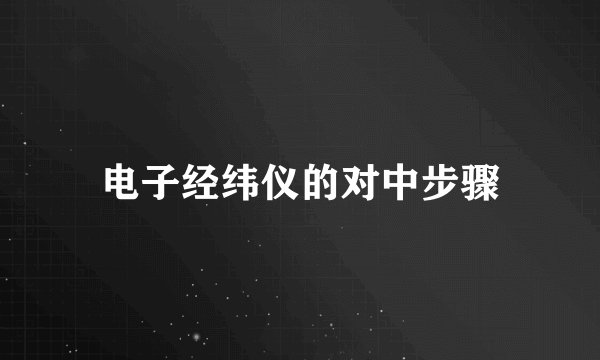 电子经纬仪的对中步骤