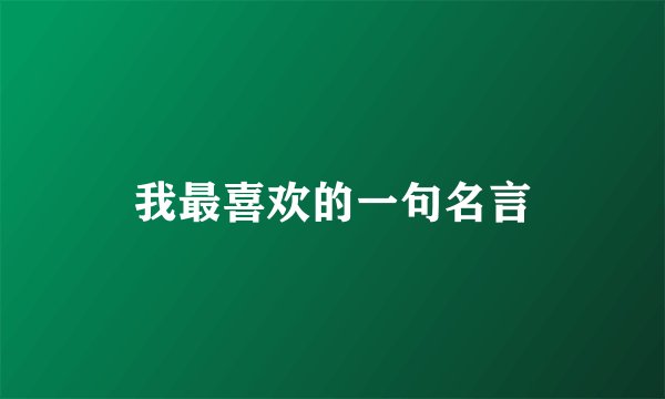 我最喜欢的一句名言