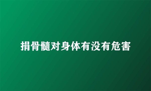 捐骨髓对身体有没有危害
