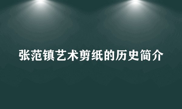 张范镇艺术剪纸的历史简介