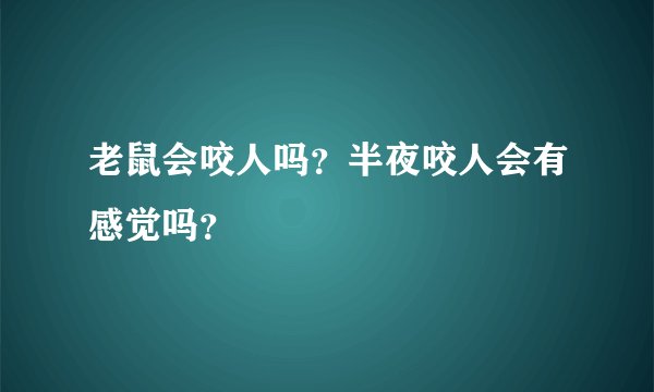 老鼠会咬人吗？半夜咬人会有感觉吗？