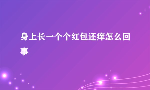 身上长一个个红包还痒怎么回事