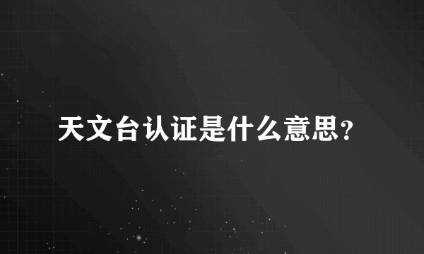 天文台认证是什么意思?