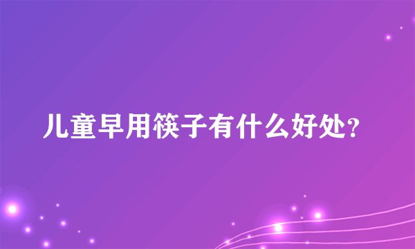 儿童早用筷子有什么好处？