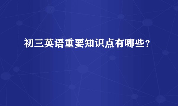 初三英语重要知识点有哪些？