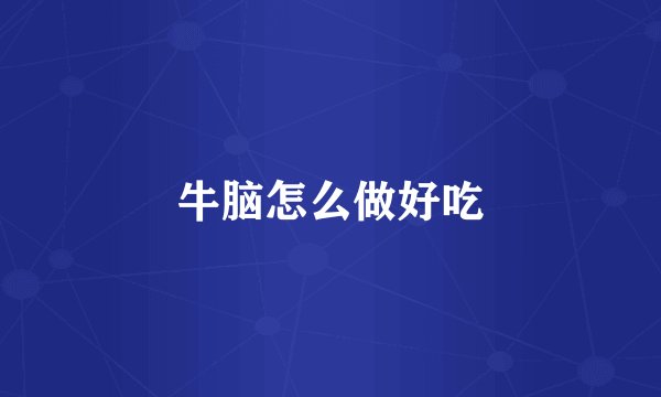牛脑怎么做好吃