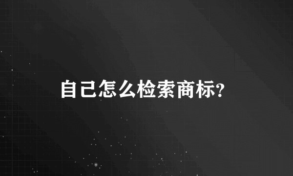 自己怎么检索商标?