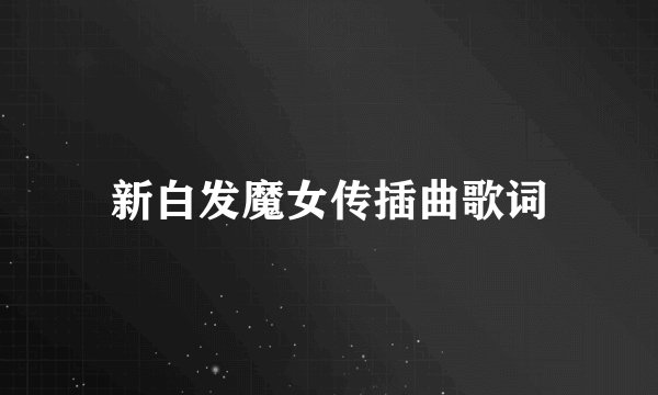 新白发魔女传插曲歌词