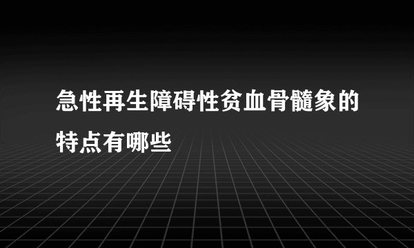 急性再生障碍性贫血骨髓象的特点有哪些