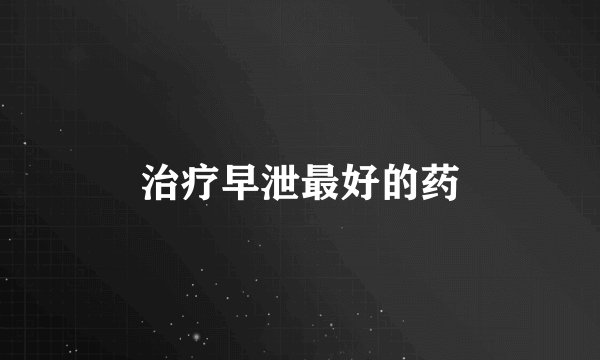 治疗早泄最好的药