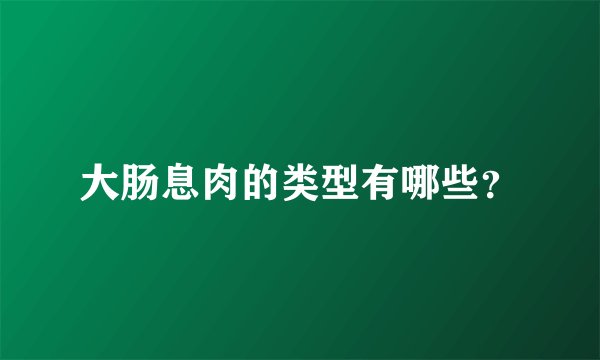 大肠息肉的类型有哪些？