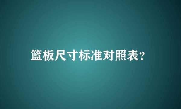 篮板尺寸标准对照表？