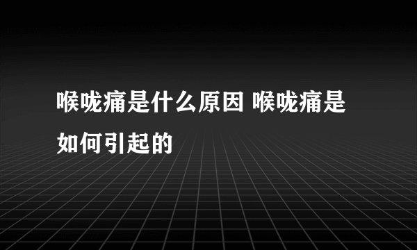 喉咙痛是什么原因 喉咙痛是如何引起的