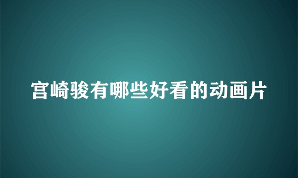 宫崎骏有哪些好看的动画片