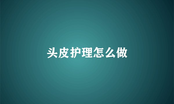 头皮护理怎么做