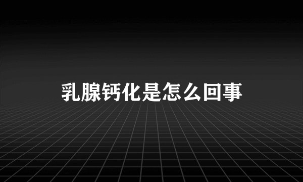 乳腺钙化是怎么回事