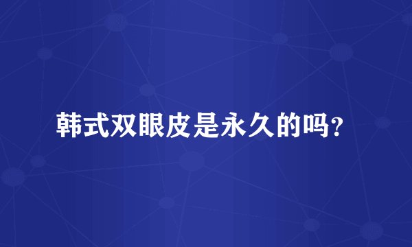 韩式双眼皮是永久的吗?