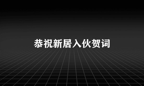 恭祝新居入伙贺词