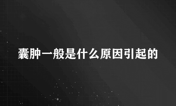 囊肿一般是什么原因引起的
