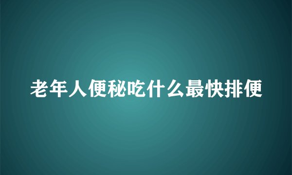 老年人便秘吃什么最快排便