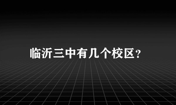 临沂三中有几个校区？