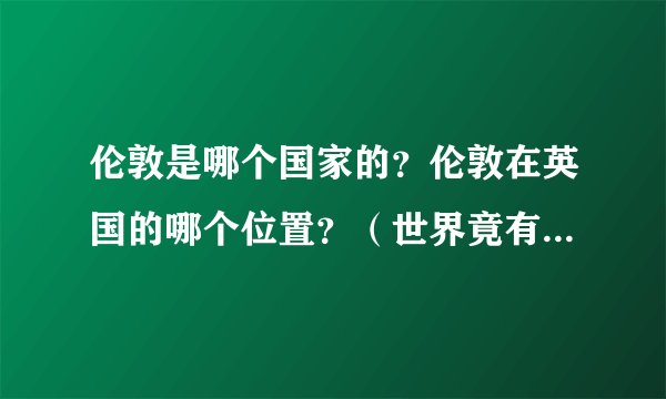 伦敦是哪个国家的?伦敦在英国的哪个位置?(世界竟有两个伦敦)