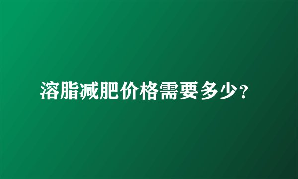 溶脂减肥价格需要多少？