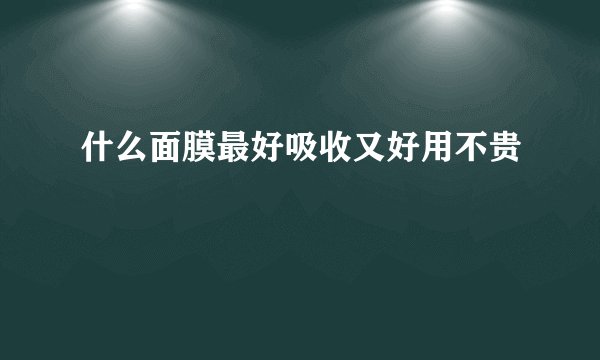 什么面膜最好吸收又好用不贵