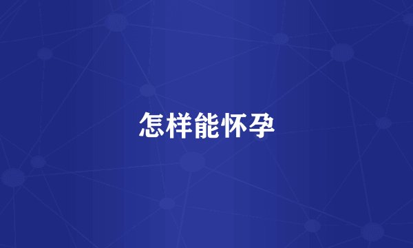 怎样能怀孕