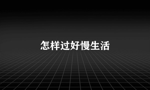 怎样过好慢生活