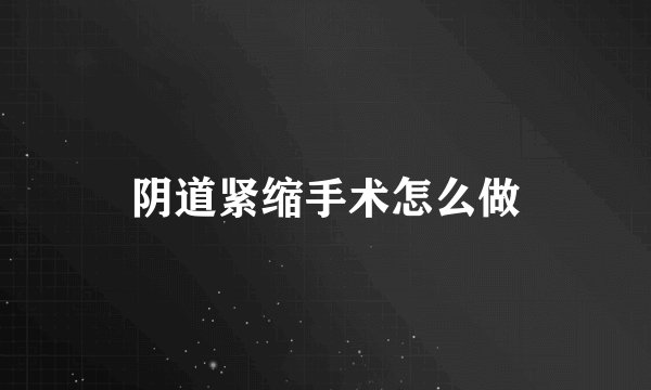 阴道紧缩手术怎么做