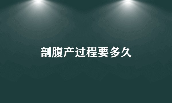 剖腹产过程要多久