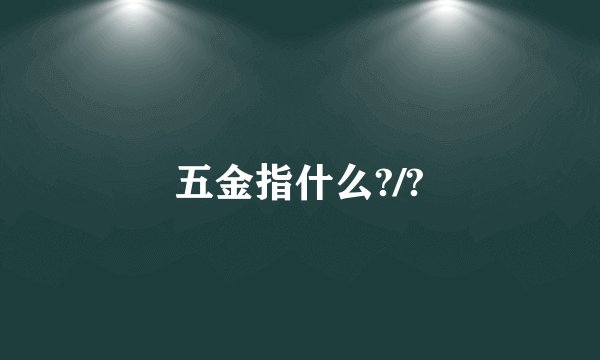 五金指什么?/?