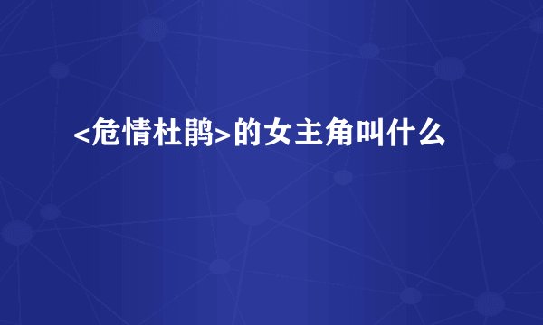 <危情杜鹃>的女主角叫什么