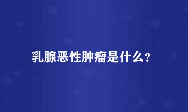 乳腺恶性肿瘤是什么？