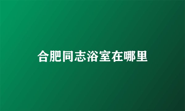 合肥同志浴室在哪里
