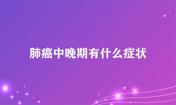 肺癌中晚期有什么症状