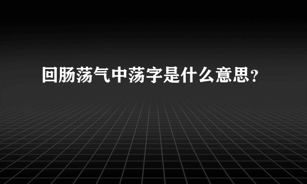 回肠荡气中荡字是什么意思？