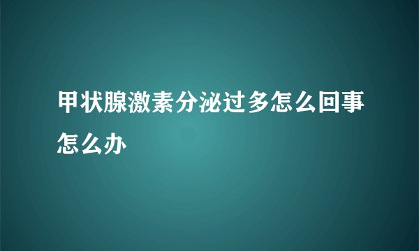 甲状腺激素分泌过多怎么回事怎么办