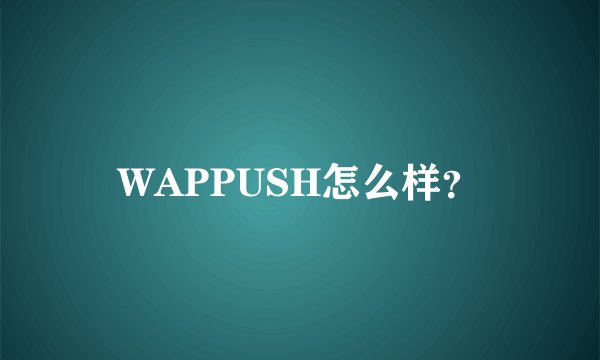 WAPPUSH怎么样？