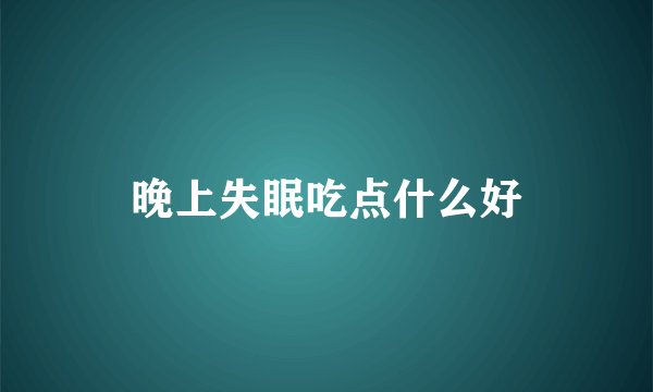 晚上失眠吃点什么好