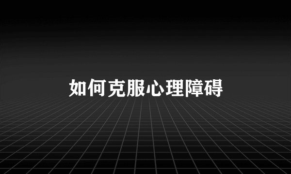 如何克服心理障碍