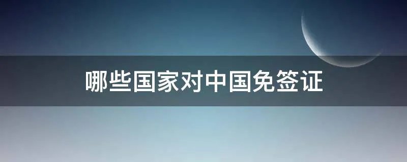 哪些国家对中国免签证
