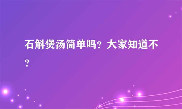 石斛煲汤简单吗？大家知道不？