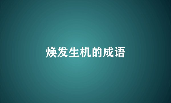 焕发生机的成语
