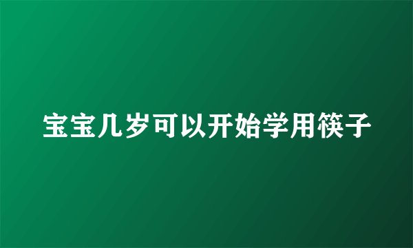 宝宝几岁可以开始学用筷子