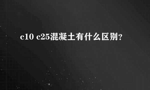 c10 c25混凝土有什么区别？